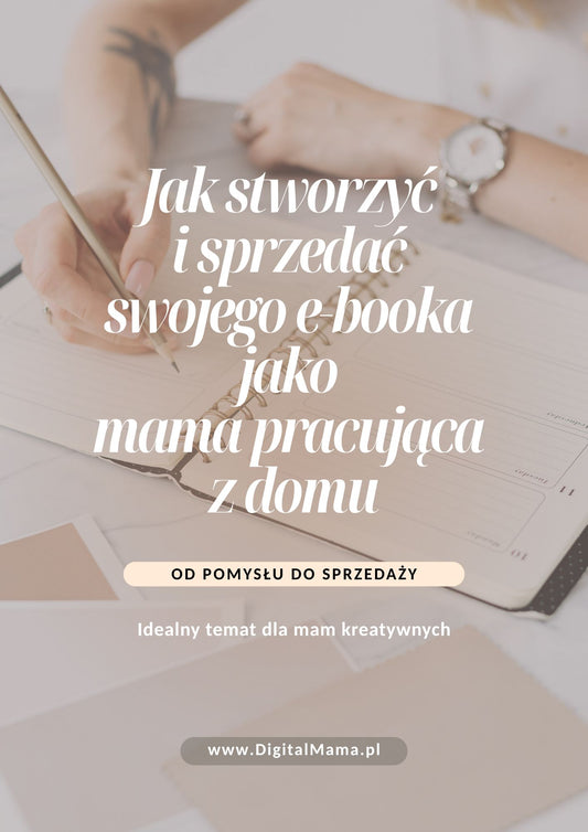 Jak stworzyć i sprzedać swojego e-booka jako mama pracująca z domu